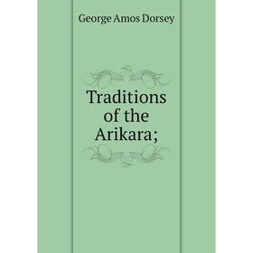 

Книга Traditions of the Arikara