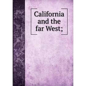 

Книга California and the far West