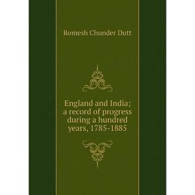 

Книга England and India; a record of progress during a hundred years, 1785-1885