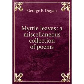 

Книга Myrtle leaves: a miscellaneous collection of poems