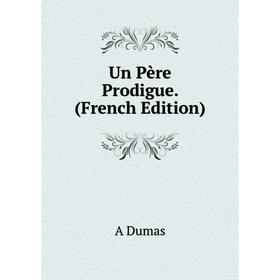 

Книга Un Père Prodigue. (French Edition)