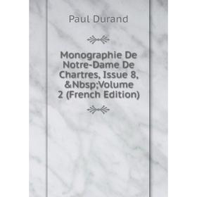 

Книга Monographie De Notre-Dame De Chartres, Issue 8,&Nbsp; Volume 2