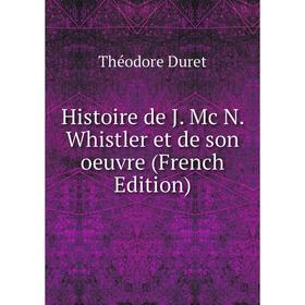 

Книга Histoire de J. Mc N. Whistler et de son oeuvre (French Edition)