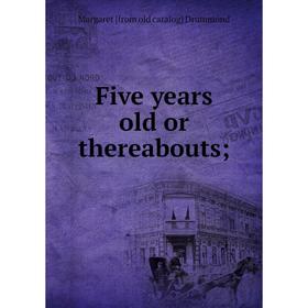 

Книга Five years old or thereabouts
