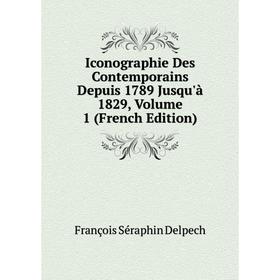 

Книга Iconographie Des Contemporains Depuis 1789 Jusqu'à 1829, Volume 1 (French Edition)