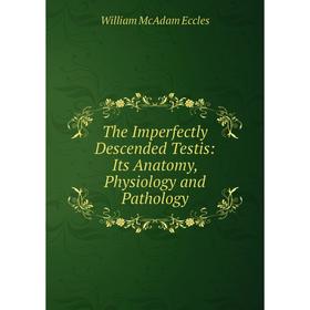 

Книга The Imperfectly Descended Testis: Its Anatomy, Physiology and Pathology