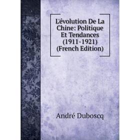 

Книга L'évolution De La Chine: Politique Et Tendances (1911-1921)