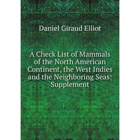 

Книга A Check List of Mammals of the North American Continent, the West Indies and the Neighboring Seas: Supplement
