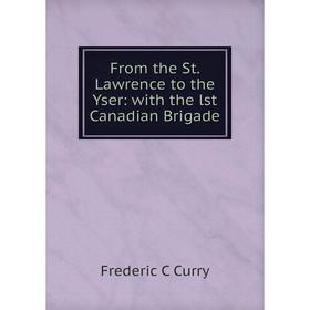 

Книга From the St. Lawrence to the Yser: with the lst Canadian Brigade