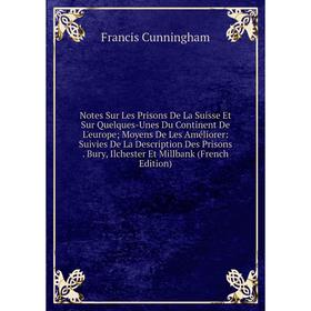 

Книга Notes Sur Les Prisons De La Suisse Et Sur Quelques-Unes Du Continent De L'europe; Moyens De Les Améliorer: Suivies De La Description Des Prisons