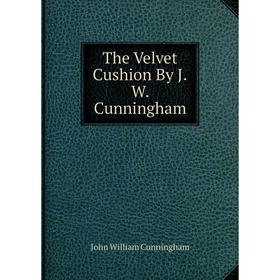 

Книга The Velvet Cushion By J.W. Cunningham