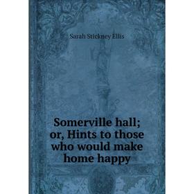 

Книга Somerville hall; or, Hints to those who would make home happy