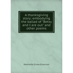 

Книга A thanksgiving story; embodying the ballad of Betsy and I are out and other poems