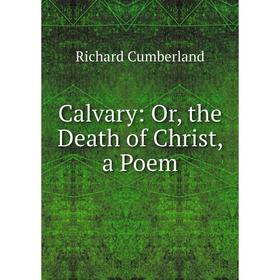 

Книга Calvary: Or, the Death of Christ, a Poem