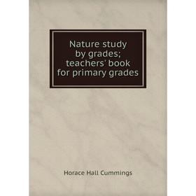 

Книга Nature study by grades; teachers' book for primary grades