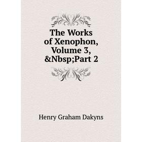 

Книга The Works of Xenophon, Volume 3, &Nbsp; Part 2