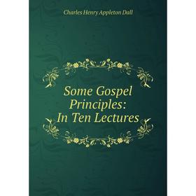 

Книга Some Gospel Principles: In Ten Lectures