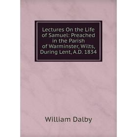 

Книга Lectures On the Life of Samuel: Preached in the Parish of Warminster, Wilts, During Lent, AD 1834