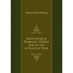 

Книга Bacteriological Diagnosis: Tabular Aids for Use in Practical Work