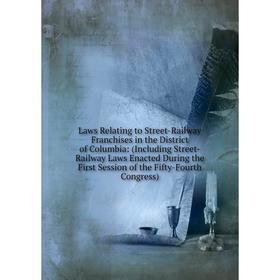 

Книга Laws Relating to Street-Railway Franchises in the District of Columbia: (Including Street-Railway Laws Enacted During the First Session