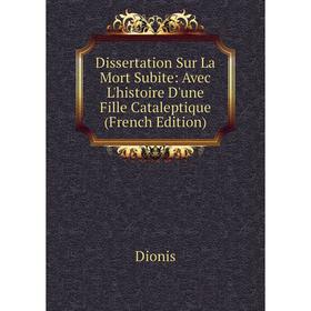 

Книга Dissertation Sur La Mort Subite: Avec L'histoire D'une Fille Cataleptique (French Edition)