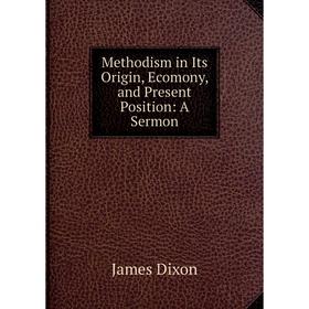 

Книга Methodism in Its Origin, Ecomony, and Present Position: A Sermon