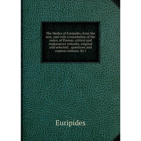 

Книга The Medea of Euripides, from the text, and with a translation of the notes, of Porson; critical and explanatory remarks, original and selected