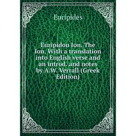 

Книга Euripidou Ion. The Ion. With a translation into English verse and an introd. and notes by A.W. Verrall (Greek Edition)