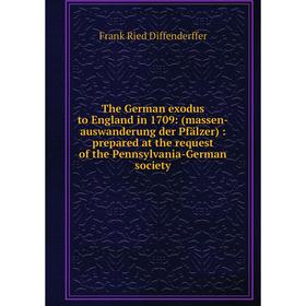 

Книга The German exodus to England in 1709: (massen-auswanderung der Pfälzer): prepared at the request of the Pennsylvania-German society