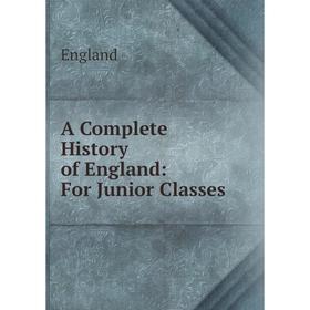 

Книга A Complete History of England: For Junior Classes