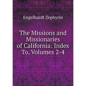 

Книга The Missions and Missionaries of California: Index To, Volumes 2-4