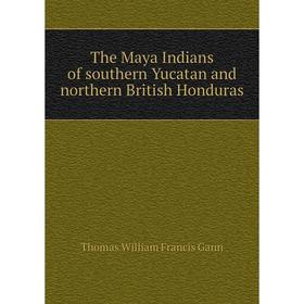 

Книга The Maya Indians of southern Yucatan and northern British Honduras