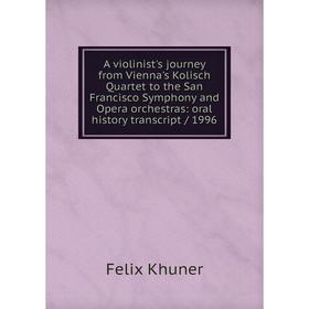 

Книга A violinist's journey from Vienna's Kolisch Quartet to the San Francisco Symphony and Opera orchestras: oral history transcript/ 1996