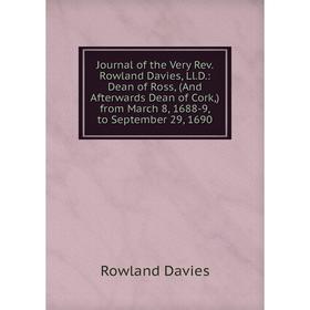 

Книга Journal of the Very Rev. Rowland Davies, Ll. D.: Dean of Ross, (And Afterwards Dean of Cork,) from March 8, 1688-9, to September 29, 1690