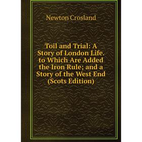 

Книга Toil and Trial: A Story of London Life. to Which Are Added the Iron Rule; and a Story of the West End (Scots Edition)