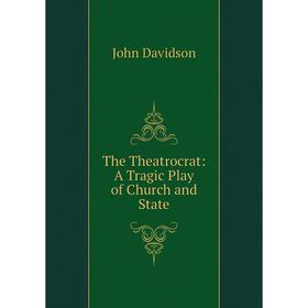 

Книга The Theatrocrat: A Tragic Play of Church and State