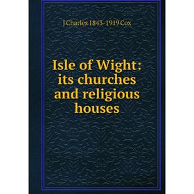 

Книга Isle of Wight: its churches and religious houses