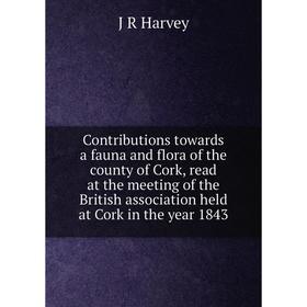 

Книга Contributions towards a fauna and flora of the county of Cork, read at the meeting of the British association held at Cork in the year 1843