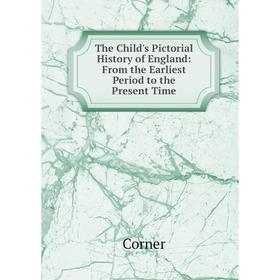 

Книга The Child's Pictorial History of England: From the Earliest Period to the Present Time