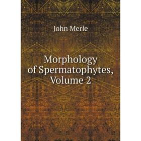 

Книга Morphology of Spermatophytes, Volume 2