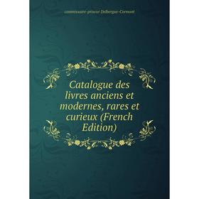 

Книга Catalogue des livres anciens et modernes, rares et curieux (French Edition)