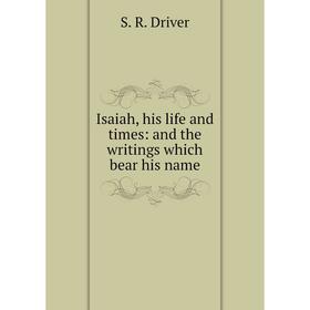 

Книга Isaiah, his life and times: and the writings which bear his name