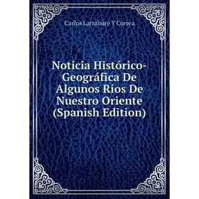 

Книга Noticia Histórico-Geográfica De Algunos Ríos De Nuestro Oriente