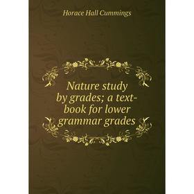 

Книга Nature study by grades; a text-book for lower grammar grades