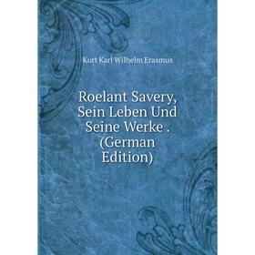 

Книга Roelant Savery, Sein Leben Und Seine Werke. (German Edition)