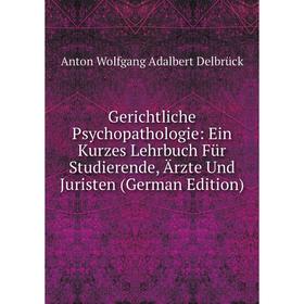 

Книга Gerichtliche Psychopathologie: Ein Kurzes Lehrbuch Für Studierende, Ärzte Und Juristen (German Edition)