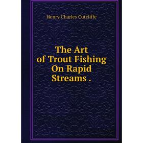 

Книга The Art of Trout Fishing On Rapid Streams.