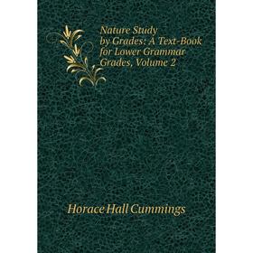 

Книга Nature Study by Grades: A Text-Book for Lower grammar grades, Volume 2