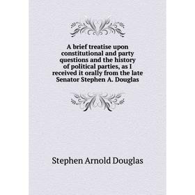 

Книга A brief treatise upon constitutional and party questions and the history of political parties, as I received it orally from the late Senator Ste
