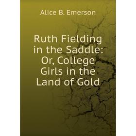 

Книга Ruth Fielding in the Saddle: Or, College Girls in the Land of Gold